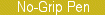 No Grip Pen